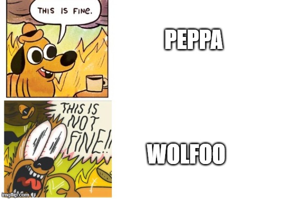 wolfoo is not fine | PEPPA; WOLFOO | image tagged in this is fine this is not fine | made w/ Imgflip meme maker
