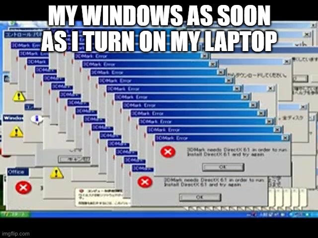 This is exactly what happen. I got a thousand errors. is your window similar to mine? | MY WINDOWS AS SOON AS I TURN ON MY LAPTOP | image tagged in windows errors | made w/ Imgflip meme maker