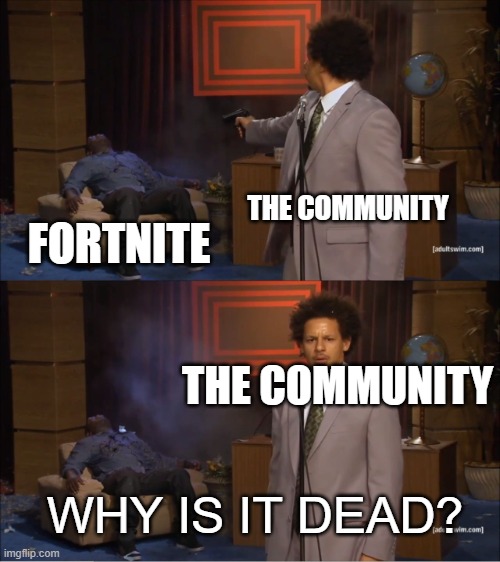 Who Killed Hannibal | THE COMMUNITY; FORTNITE; THE COMMUNITY; WHY IS IT DEAD? | image tagged in memes,who killed hannibal | made w/ Imgflip meme maker