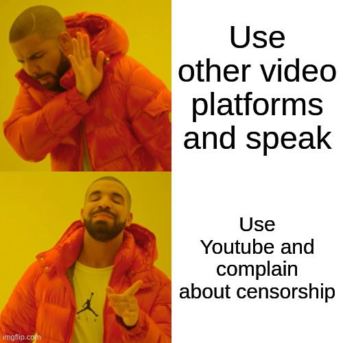 Drake Hotline Bling Meme | Use other video platforms and speak; Use Youtube and complain about censorship | image tagged in memes,drake hotline bling | made w/ Imgflip meme maker