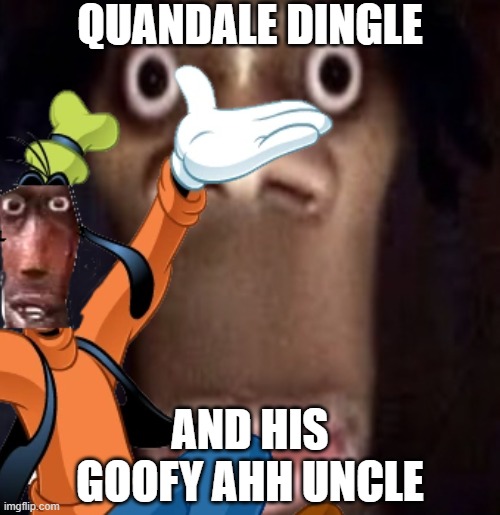 Goofy ahh dingle | QUANDALE DINGLE; AND HIS GOOFY AHH UNCLE | image tagged in goofy | made w/ Imgflip meme maker