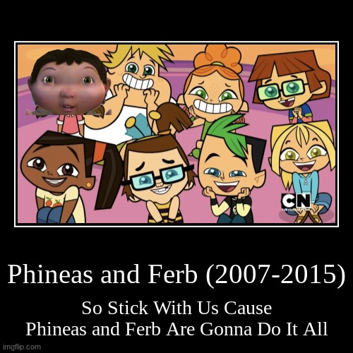 Total DramaRama and Phineas and Ferb | image tagged in funny,demotivationals,total dramarama | made w/ Imgflip demotivational maker