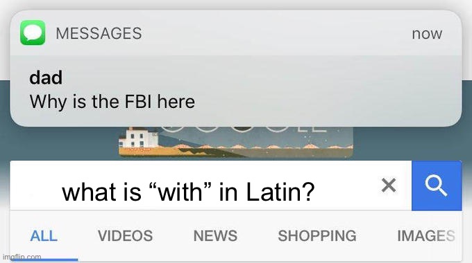 why is the FBI here? | what is “with” in Latin? | image tagged in why is the fbi here | made w/ Imgflip meme maker