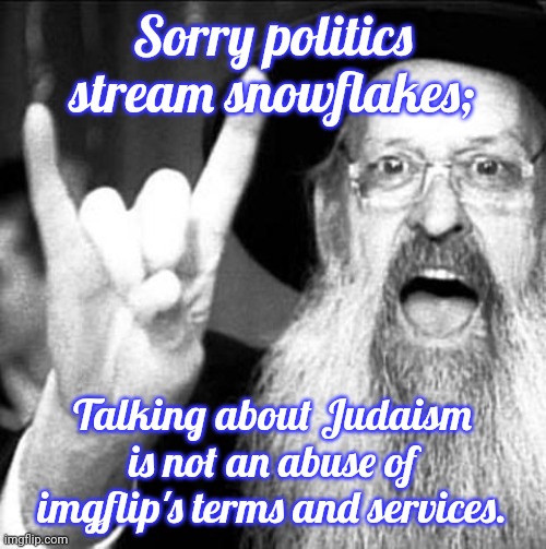 Cry & cope. | Sorry politics stream snowflakes; Talking about Judaism is not an abuse of imgflip's terms and services. | image tagged in jewish metal,anti-semitism,internet troll,scumbag christian,conservative logic | made w/ Imgflip meme maker