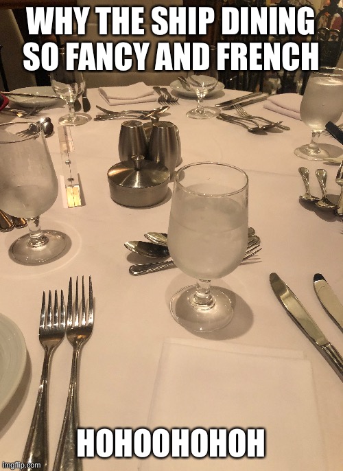 WHY THE SHIP DINING SO FANCY AND FRENCH; HOHOOHOHOH | made w/ Imgflip meme maker