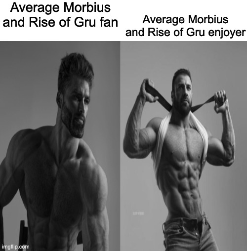 Average Morbius and Rise of Gru fan; Average Morbius and Rise of Gru enjoyer | image tagged in memes,funny,giga chad | made w/ Imgflip meme maker