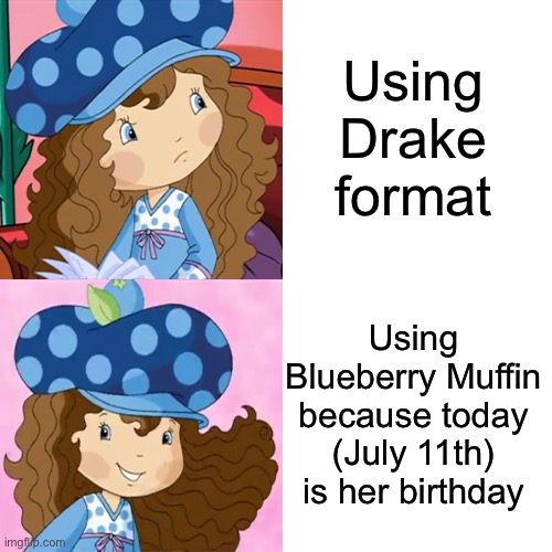 Happy Birthday Blueberry Muffin! (July 11th) | Using Drake format; Using Blueberry Muffin because today (July 11th) is her birthday | image tagged in strawberry shortcake | made w/ Imgflip meme maker