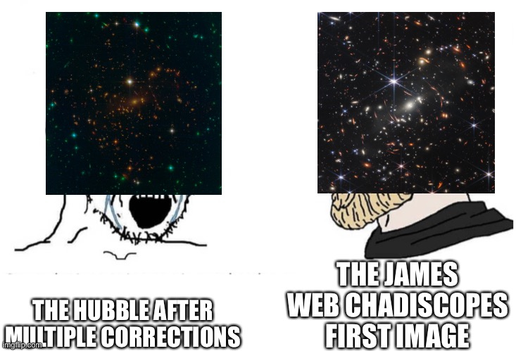 Space | THE JAMES WEB CHADISCOPES FIRST IMAGE; THE HUBBLE AFTER MULTIPLE CORRECTIONS | image tagged in soyboy vs yes chad | made w/ Imgflip meme maker