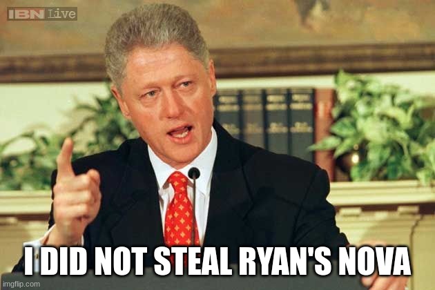 Novaload | I DID NOT STEAL RYAN'S NOVA | image tagged in bill clinton - sexual relations | made w/ Imgflip meme maker