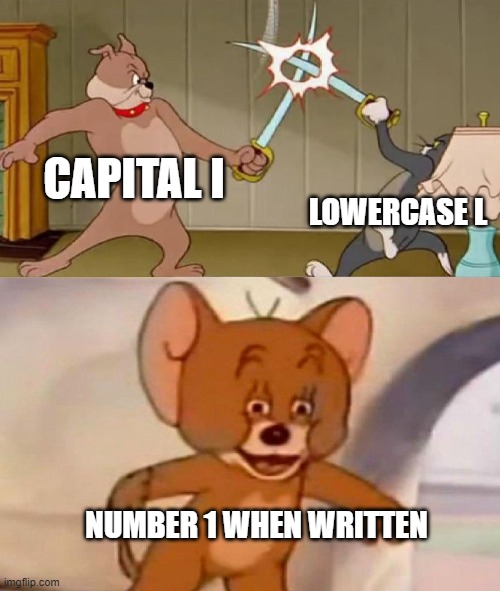 ah yes | CAPITAL I; LOWERCASE L; NUMBER 1 WHEN WRITTEN | image tagged in tom and jerry swordfight | made w/ Imgflip meme maker