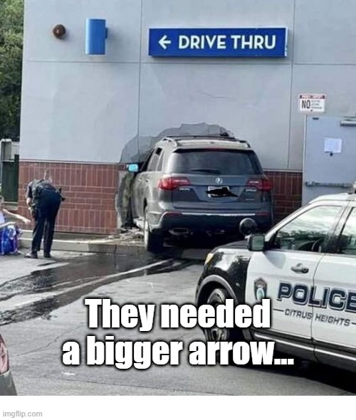 Drive Thru | They needed a bigger arrow... | image tagged in bigger,arrow | made w/ Imgflip meme maker