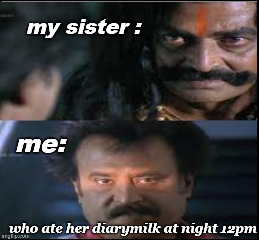 kanyarashi | my sister :; me:; who ate her diarymilk at night 12pm | image tagged in funny memes | made w/ Imgflip meme maker