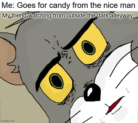 Relatable meme | Me: Goes for candy from the nice man; My friend watching from outside the dark alleyway: | image tagged in memes,unsettled tom,candy,free candy van | made w/ Imgflip meme maker