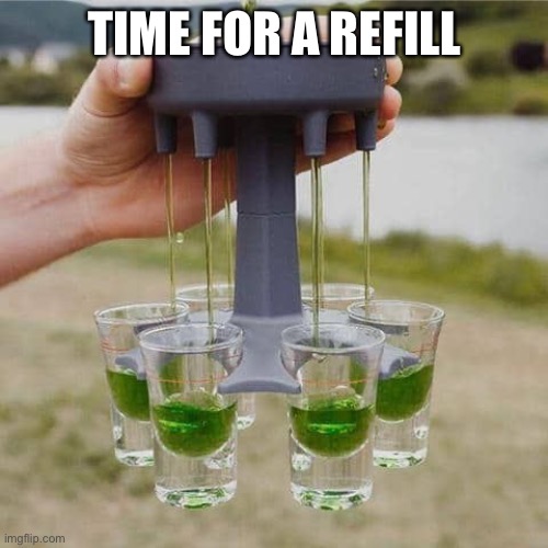 TIME FOR A REFILL | made w/ Imgflip meme maker