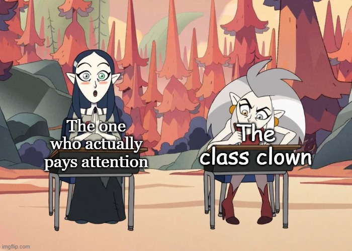 There's one each in every classroom | The one who actually pays attention; The class clown | image tagged in lilith eduacation | made w/ Imgflip meme maker