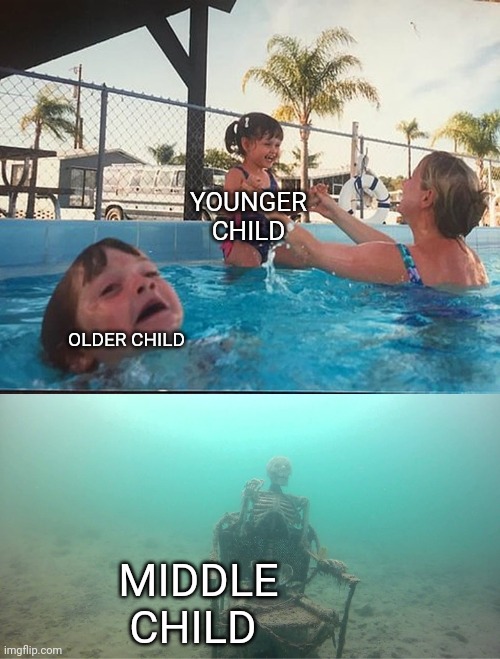 Mother Ignoring Kid Drowning In A Pool | OLDER CHILD YOUNGER CHILD MIDDLE CHILD | image tagged in mother ignoring kid drowning in a pool | made w/ Imgflip meme maker