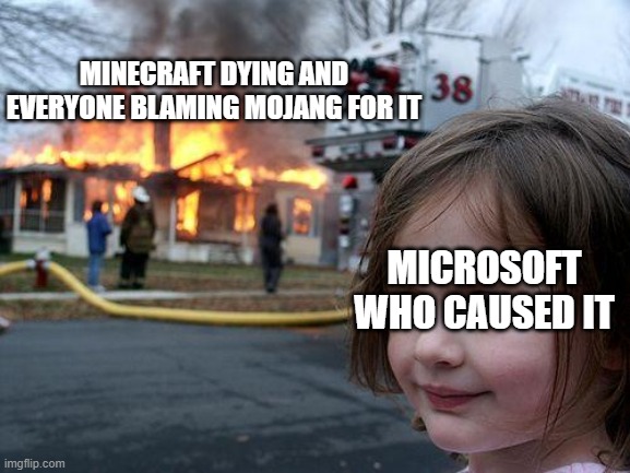 Chat bans go brrr | MINECRAFT DYING AND EVERYONE BLAMING MOJANG FOR IT; MICROSOFT WHO CAUSED IT | image tagged in memes,disaster girl,lol,lol backwards is lol | made w/ Imgflip meme maker