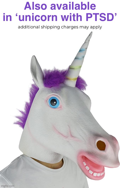 Also available in ‘unicorn with PTSD’ additional shipping charges may apply | made w/ Imgflip meme maker