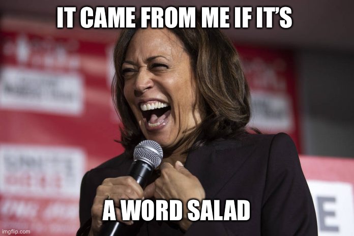Kamala laughing | IT CAME FROM ME IF IT’S A WORD SALAD | image tagged in kamala laughing | made w/ Imgflip meme maker