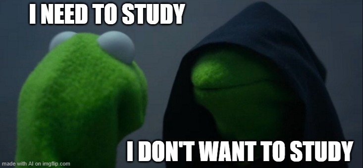 anyone else? | I NEED TO STUDY; I DON'T WANT TO STUDY | image tagged in memes,evil kermit,school | made w/ Imgflip meme maker