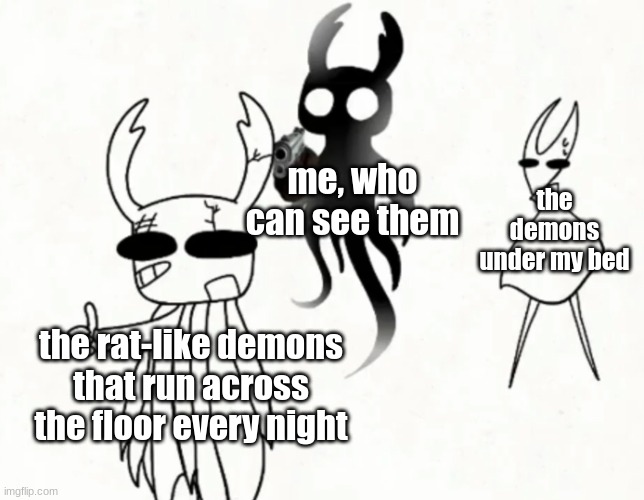 gun. | the demons under my bed; me, who can see them; the rat-like demons that run across the floor every night | image tagged in gun | made w/ Imgflip meme maker