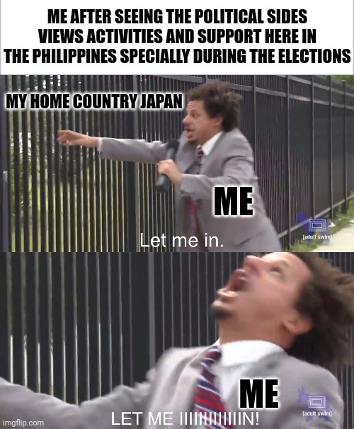 Jesus Christ the politics here specially during elections is so damn extremely toxic | ME AFTER SEEING THE POLITICAL SIDES VIEWS ACTIVITIES AND SUPPORT HERE IN THE PHILIPPINES SPECIALLY DURING THE ELECTIONS; MY HOME COUNTRY JAPAN; ME; ME | image tagged in blank white textbox,let me in | made w/ Imgflip meme maker