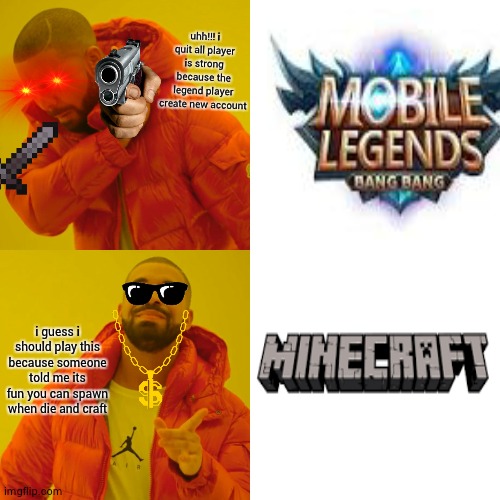 Drake Hotline Bling Meme | uhh!!! i quit all player is strong because the legend player create new account; i guess i should play this because someone told me its fun you can spawn when die and craft | image tagged in memes,drake hotline bling,minecraft,popular,vs,troll | made w/ Imgflip meme maker