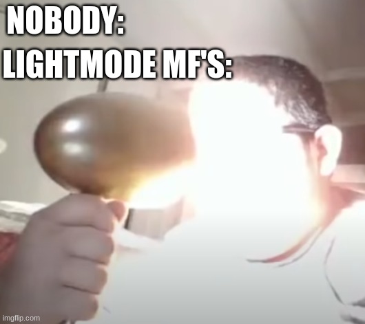 Light Mode | LIGHTMODE MF'S:; NOBODY: | image tagged in kid blinding himself | made w/ Imgflip meme maker