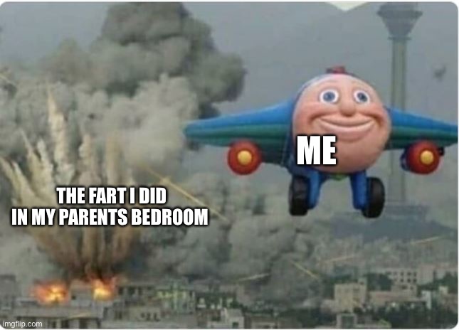 Flying Away From Chaos | ME; THE FART I DID IN MY PARENTS BEDROOM | image tagged in flying away from chaos | made w/ Imgflip meme maker