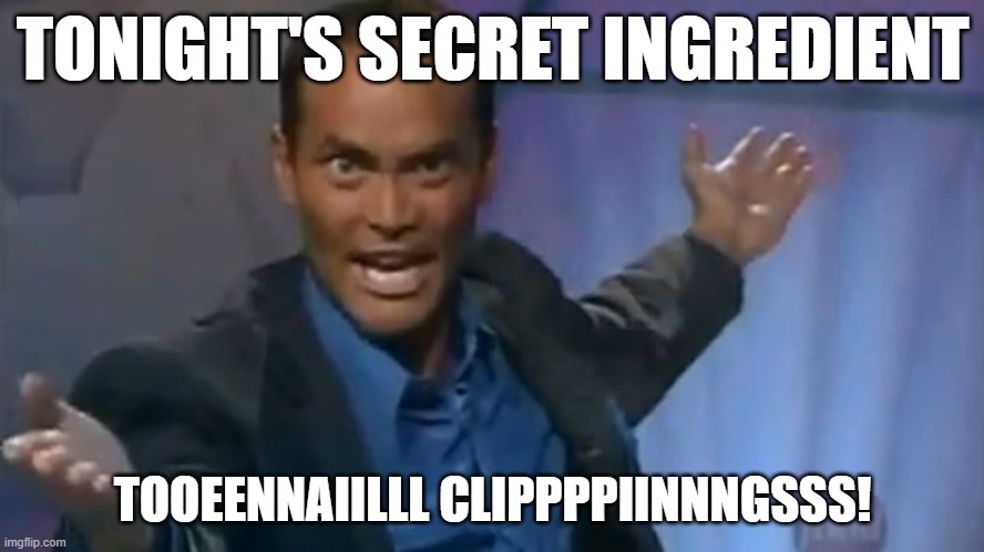 Iron Chef | TONIGHT'S SECRET INGREDIENT; TOOEENNAIILLL CLIPPPPIINNNGSSS! | image tagged in iron chef | made w/ Imgflip meme maker