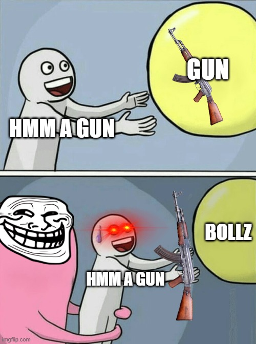 Running Away Balloon | GUN; HMM A GUN; BOLLZ; HMM A GUN | image tagged in memes,running away balloon | made w/ Imgflip meme maker