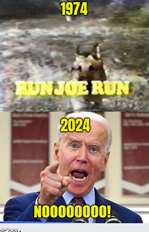Don't Run, Joe... Don't Run | 1974; 2024; NOOOOOOOO! | image tagged in joe biden no malarkey,dont,no | made w/ Imgflip meme maker