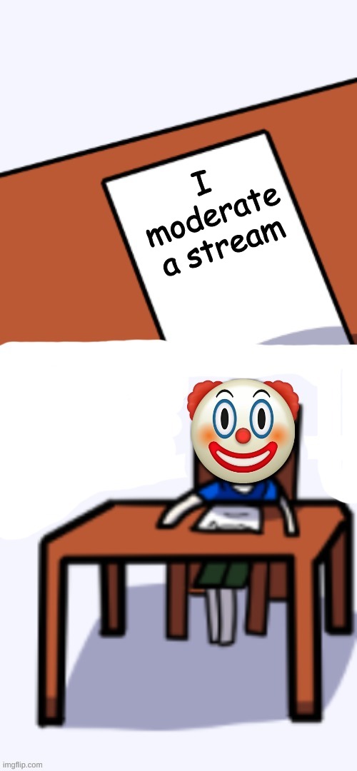 Idiot Drawing | I moderate a stream | image tagged in idiot drawing | made w/ Imgflip meme maker