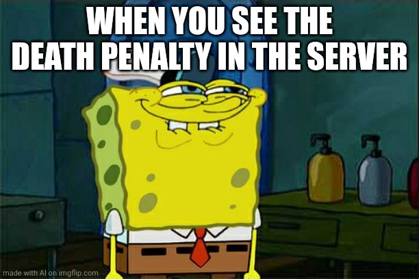 Death Penalty | WHEN YOU SEE THE DEATH PENALTY IN THE SERVER | image tagged in memes,don't you squidward | made w/ Imgflip meme maker
