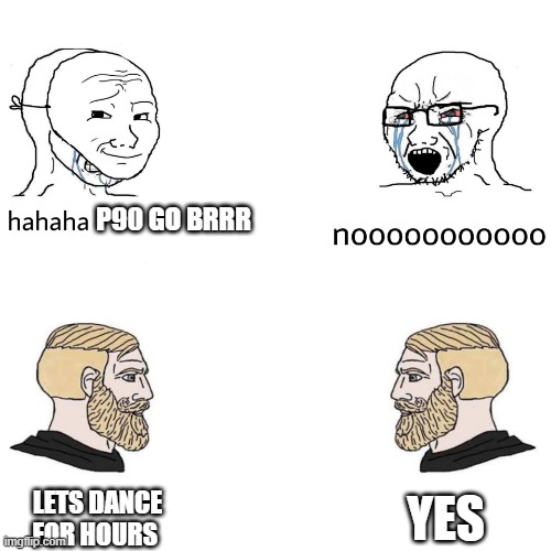 cs:go players vs TF2 and sven co-op players | P90 GO BRRR; LETS DANCE FOR HOURS; YES | image tagged in soyjak vs chad | made w/ Imgflip meme maker