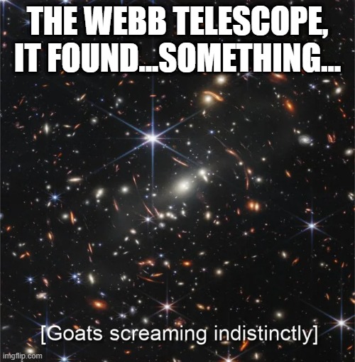 If You Know... | THE WEBB TELESCOPE, IT FOUND...SOMETHING... | image tagged in thor | made w/ Imgflip meme maker