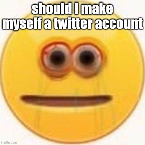 note to self: no | should I make myself a twitter account | made w/ Imgflip meme maker