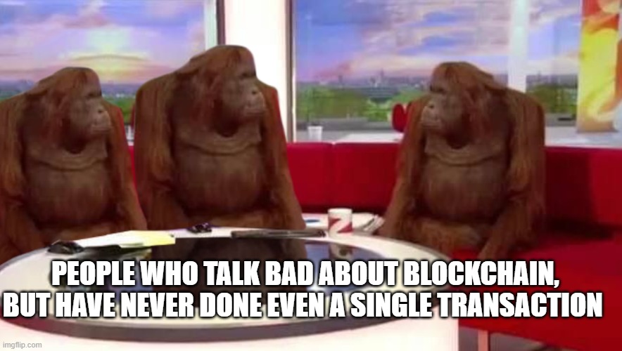 crypto | PEOPLE WHO TALK BAD ABOUT BLOCKCHAIN, BUT HAVE NEVER DONE EVEN A SINGLE TRANSACTION | image tagged in where monkey | made w/ Imgflip meme maker