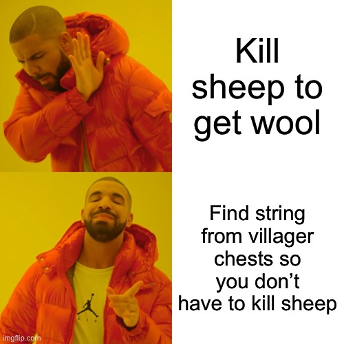 Drake Hotline Bling Meme | Kill sheep to get wool; Find string from villager chests so you don’t have to kill sheep | image tagged in memes,drake hotline bling | made w/ Imgflip meme maker