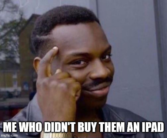 black guy pointing at head | ME WHO DIDN'T BUY THEM AN IPAD | image tagged in black guy pointing at head | made w/ Imgflip meme maker