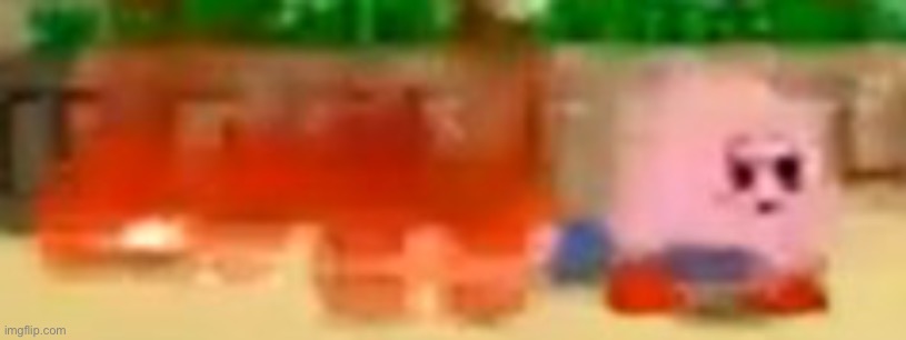 Kirby forgot to quench his giant sword | image tagged in kirby forgot to quench his giant sword | made w/ Imgflip meme maker