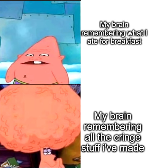 My brain remembering what I ate for breakfast; My brain remembering all the cringe stuff i've made | image tagged in funny,memes,not a gif,barney will eat all of your delectable biscuits | made w/ Imgflip meme maker