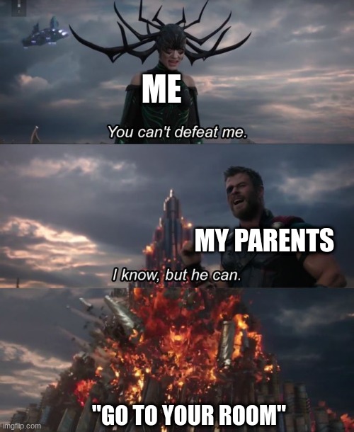 meme8 | ME; MY PARENTS; "GO TO YOUR ROOM" | image tagged in you can't defeat me | made w/ Imgflip meme maker