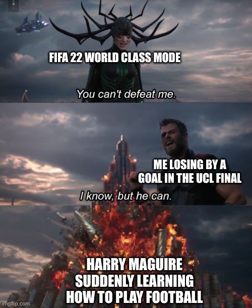 You can't defeat me | FIFA 22 WORLD CLASS MODE; ME LOSING BY A GOAL IN THE UCL FINAL; HARRY MAGUIRE SUDDENLY LEARNING HOW TO PLAY FOOTBALL | image tagged in you can't defeat me | made w/ Imgflip meme maker