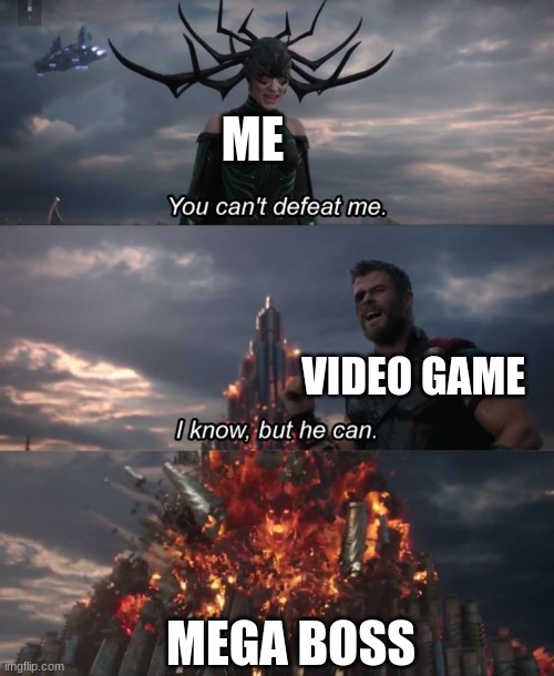meme4 | ME; VIDEO GAME; MEGA BOSS | image tagged in you can't defeat me | made w/ Imgflip meme maker