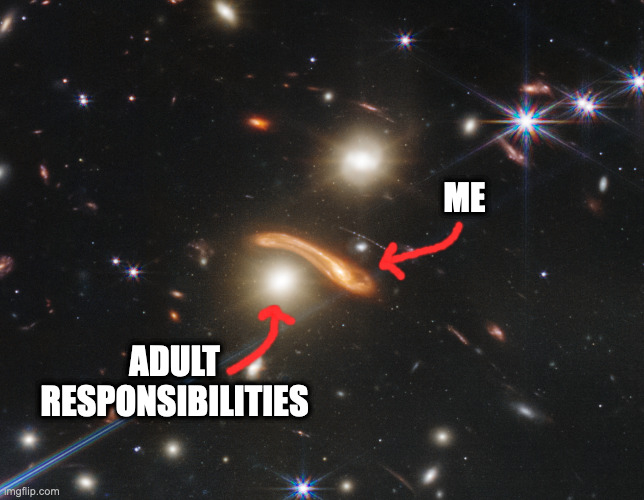 JWST Galaxy Swerve | ME; ADULT RESPONSIBILITIES | image tagged in jwst,space,science,telescope,galaxy | made w/ Imgflip meme maker
