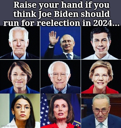 Raise your hand if you think Joe Biden should run for reelection in 2024... | made w/ Imgflip meme maker
