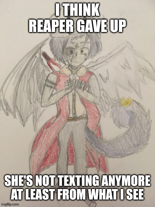 I think we won! | I THINK REAPER GAVE UP; SHE'S NOT TEXTING ANYMORE AT LEAST FROM WHAT I SEE | made w/ Imgflip meme maker