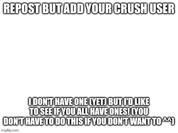 Just something I found floating around | I DON'T HAVE ONE (YET) BUT I'D LIKE TO SEE IF YOU ALL HAVE ONES! (YOU DON'T HAVE TO DO THIS IF YOU DON'T WANT TO ^^) | made w/ Imgflip meme maker