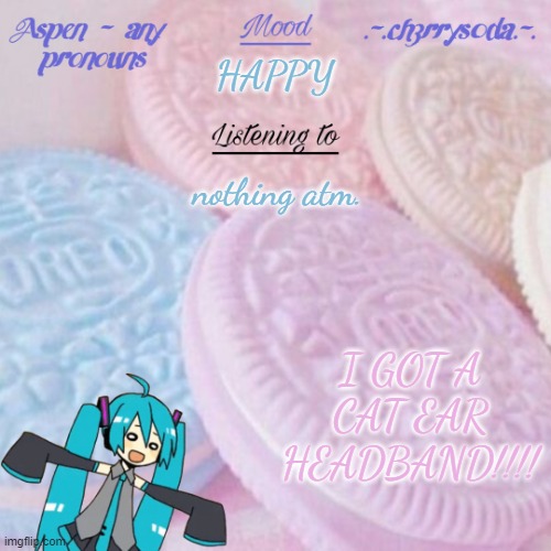 :D | HAPPY; nothing atm. I GOT A CAT EAR HEADBAND!!!! | image tagged in aspen | made w/ Imgflip meme maker